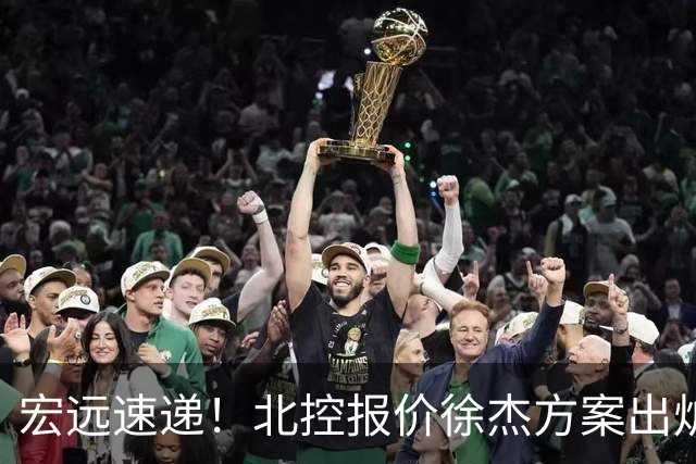 宏远速递！北控报价徐杰方案出炉，朱芳雨看中郭士强爱将，广东最终名次确定